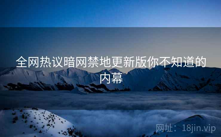 全网热议暗网禁地更新版你不知道的内幕  第2张