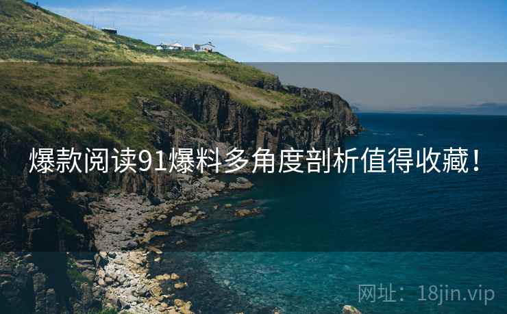 爆款阅读91爆料多角度剖析值得收藏！  第1张